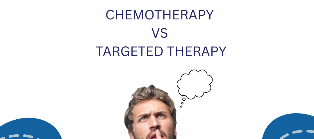 Chemotherapy vs Targeted Therapy – What’s the Difference?